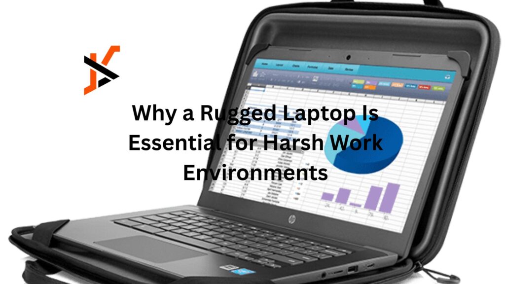Why a Rugged Laptop Is Essential for Harsh Work Environments