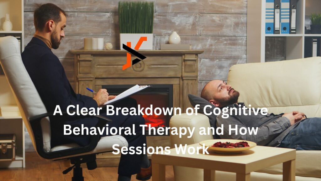 A Clear Breakdown of Cognitive Behavioral Therapy and How Sessions Work