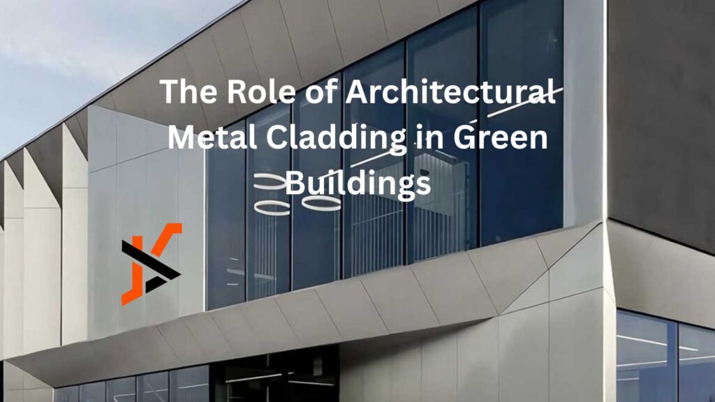 The Role of Architectural Metal Cladding in Green Buildings