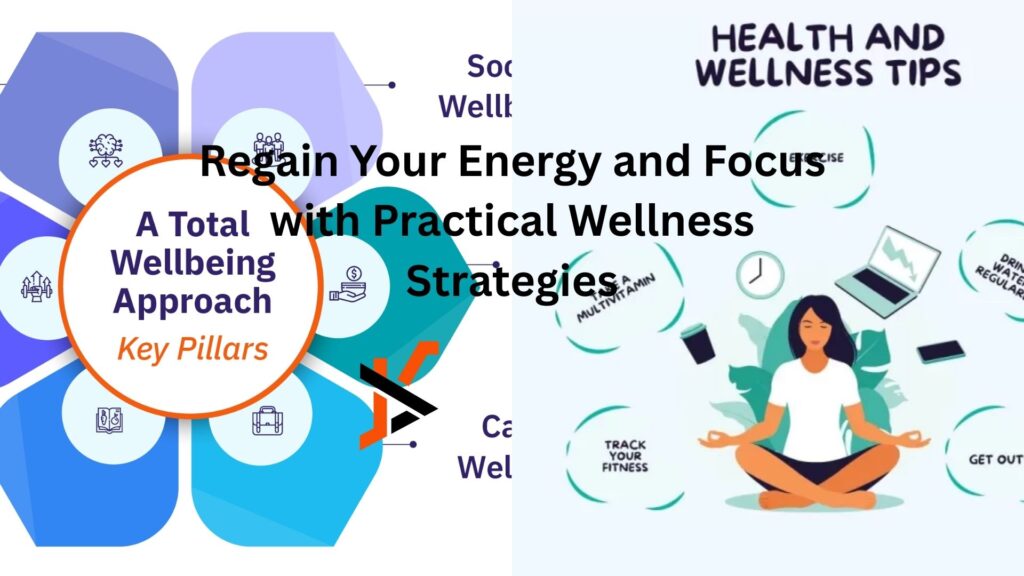 Regain Your Energy and Focus with Practical Wellness Strategies