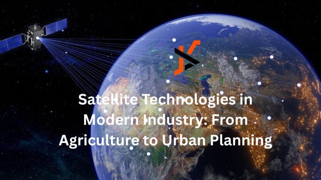 Satellite Technologies in Modern Industry: From Agriculture to Urban Planning Satellite Technologies in Modern Industry: From Agriculture to Urban Planning