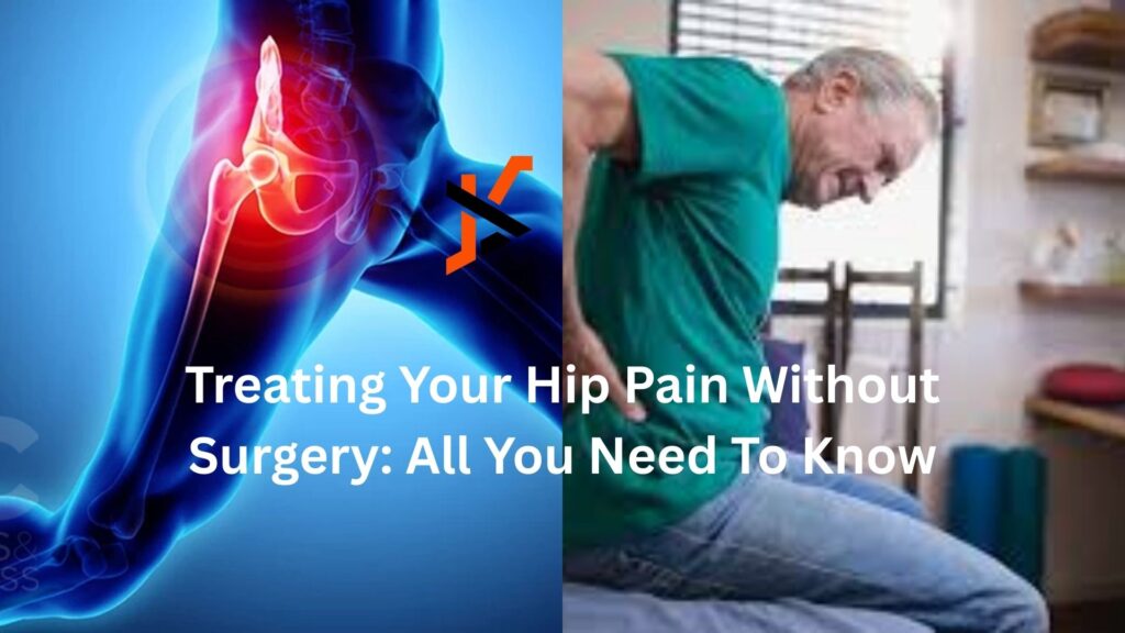 Treating Your Hip Pain Without Surgery: All You Need To Know Treating Your Hip Pain Without Surgery: All You Need To Know