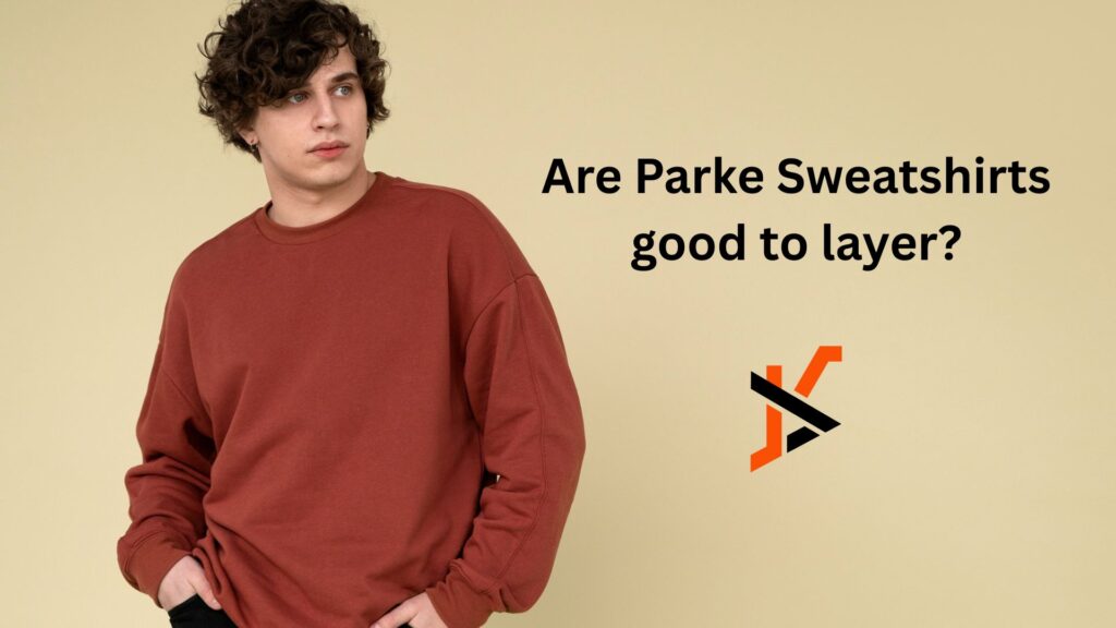 Are Parke Sweatshirts good to layer?