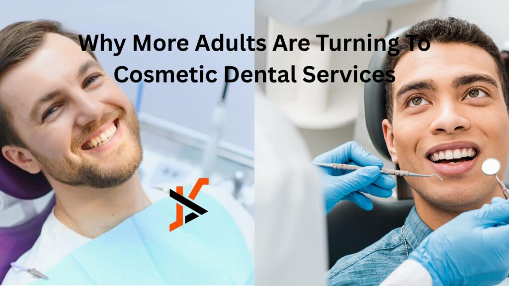 Why More Adults Are Turning To Cosmetic Dental Services Why More Adults Are Turning To Cosmetic Dental Services