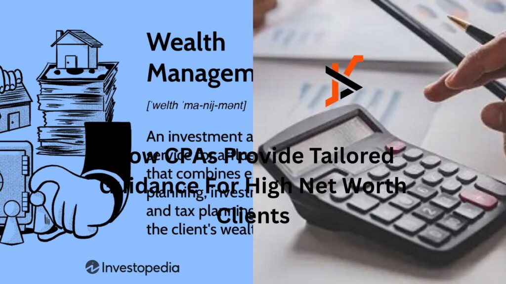 How CPAs Provide Tailored Guidance For High Net Worth Clients How CPAs Provide Tailored Guidance For High Net Worth Clients