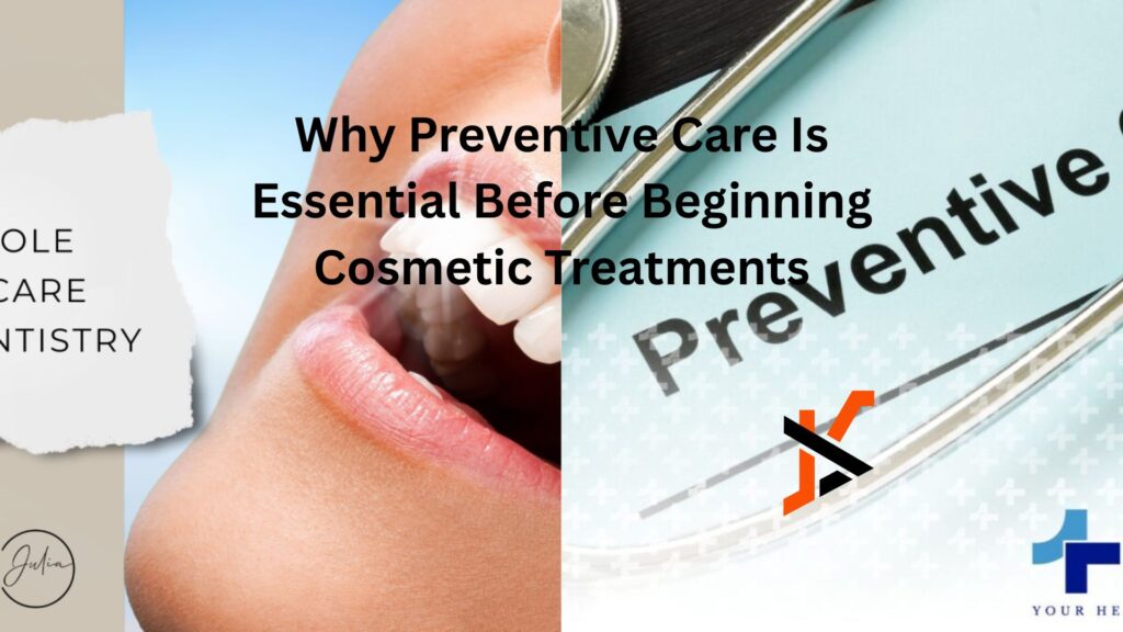 Why Preventive Care Is Essential Before Beginning Cosmetic Treatments Why Preventive Care Is Essential Before Beginning Cosmetic Treatments