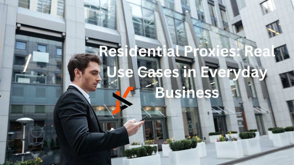 Residential Proxies: Real Use Cases in Everyday Business