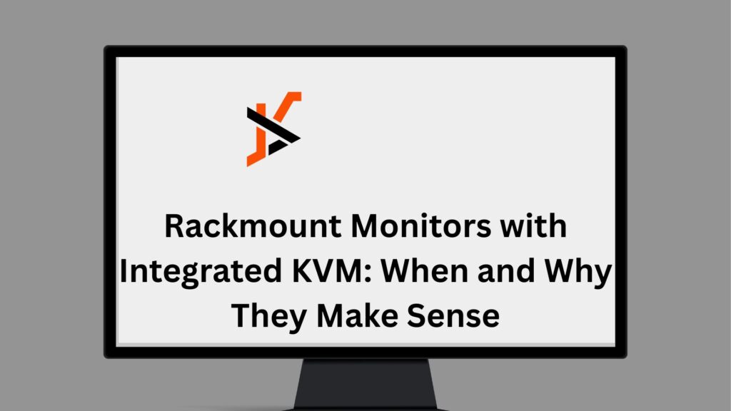 Rackmount Monitors with Integrated KVM: When and Why They Make Sense