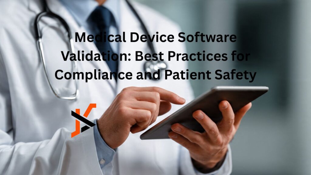 Medical Device Software Validation: Best Practices for Compliance and Patient Safety Medical Device Software Validation: Best Practices for Compliance and Patient Safety