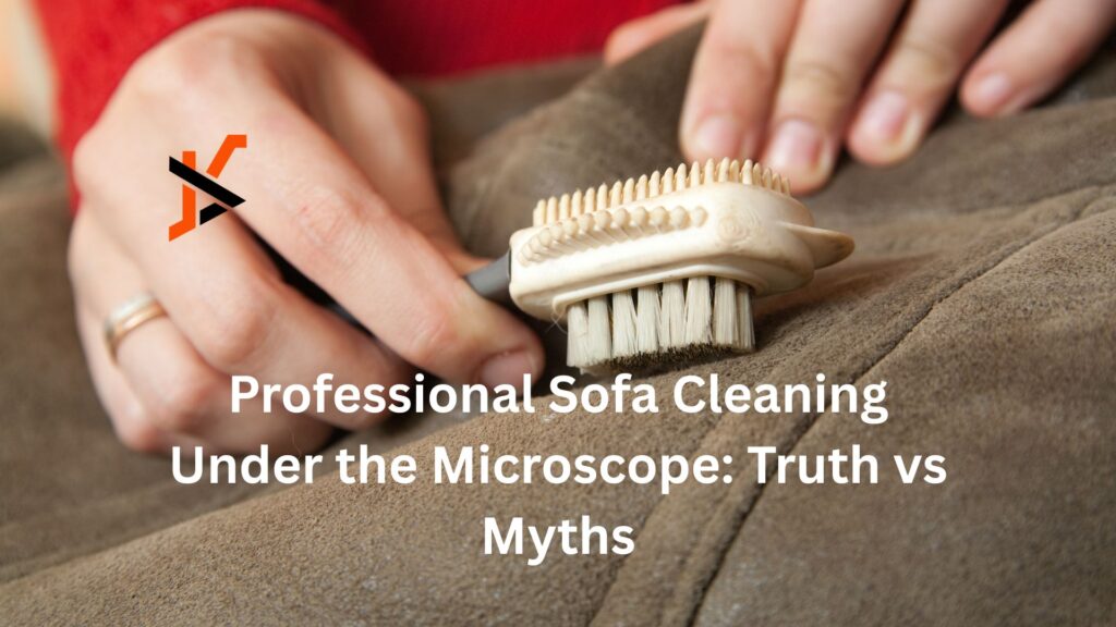 Professional Sofa Cleaning Under the Microscope: Truth vs Myths