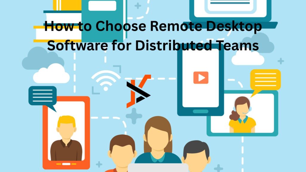 How to Choose Remote Desktop Software for Distributed Teams How to Choose Remote Desktop Software for Distributed Teams