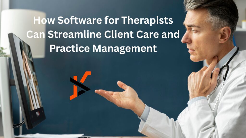 How Software for Therapists Can Streamline Client Care and Practice Management