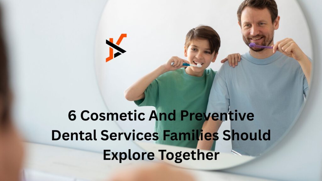6 Cosmetic And Preventive Dental Services Families Should Explore Together 6 Cosmetic And Preventive Dental Services Families Should Explore Together