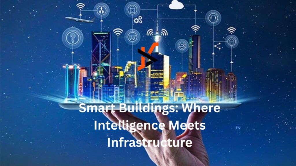 Smart Buildings: Where Intelligence Meets Infrastructure