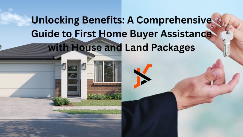Unlocking Benefits: A Comprehensive Guide to First Home Buyer Assistance with House and Land Packages