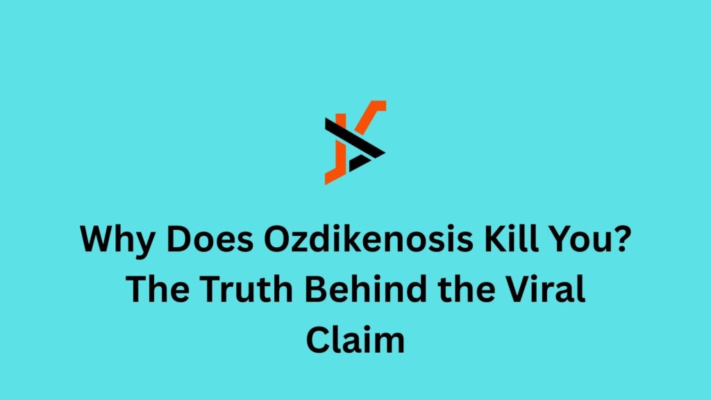 Why Does Ozdikenosis Kill You? The Truth Behind the Viral Claim why does ozdikenosis kill you