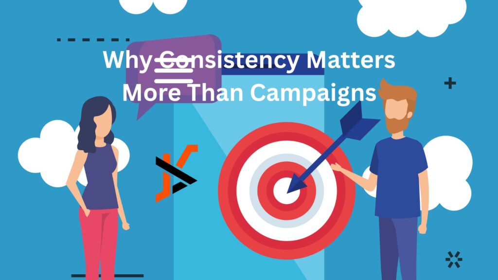 Why Consistency Matters More Than Campaigns