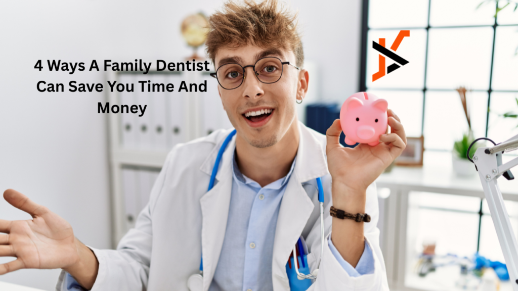 4 Ways A Family Dentist Can Save You Time And Money Dentist
