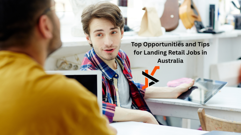 Top Opportunities and Tips for Landing Retail Jobs in Australia Australia