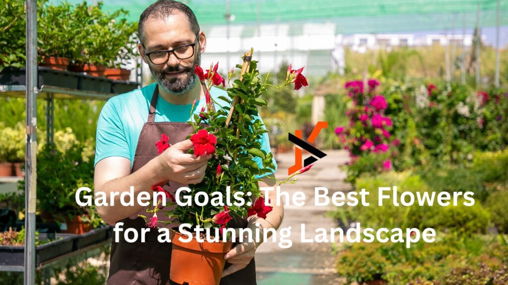 Garden Goals: The Best Flowers for a Stunning Landscape
