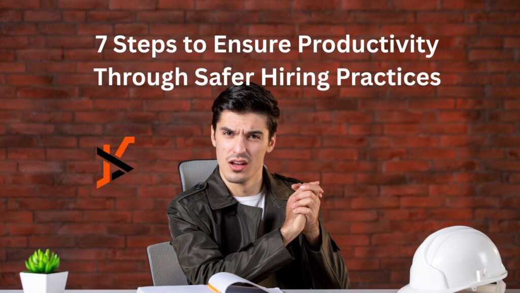7 Steps to Ensure Productivity Through Safer Hiring Practices