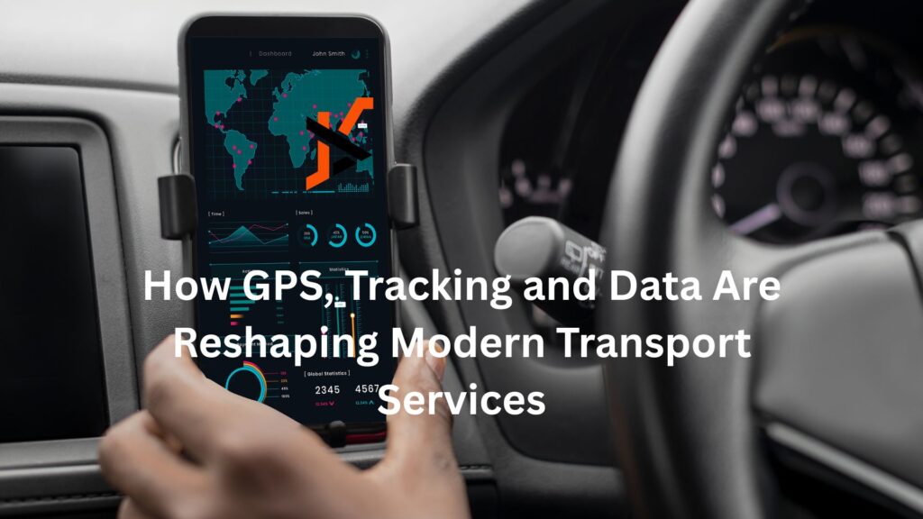 How GPS, Tracking and Data Are Reshaping Modern Transport Services
