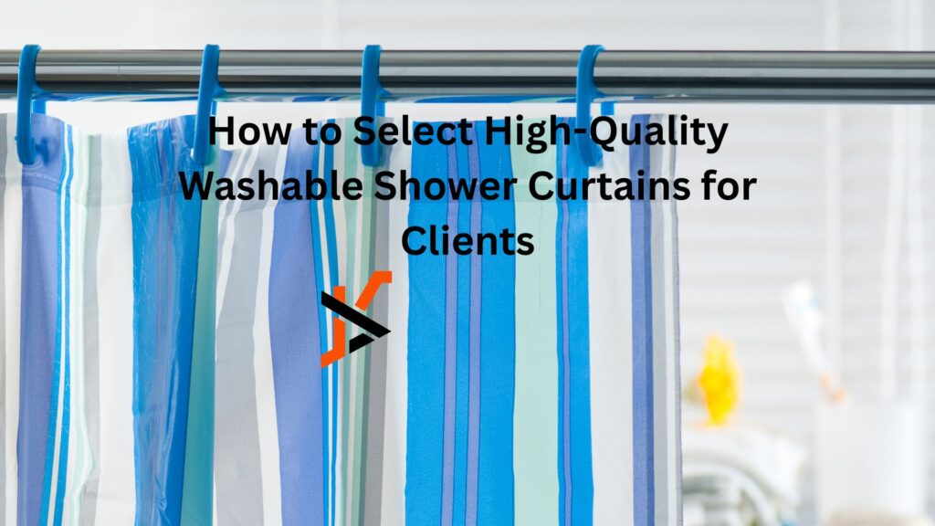 How to Select High-Quality Washable Shower Curtains for Clients How to Select High-Quality Washable Shower Curtains for Clients