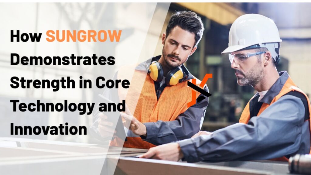 How Sungrow Demonstrates Strength in Core Technology and Innovation