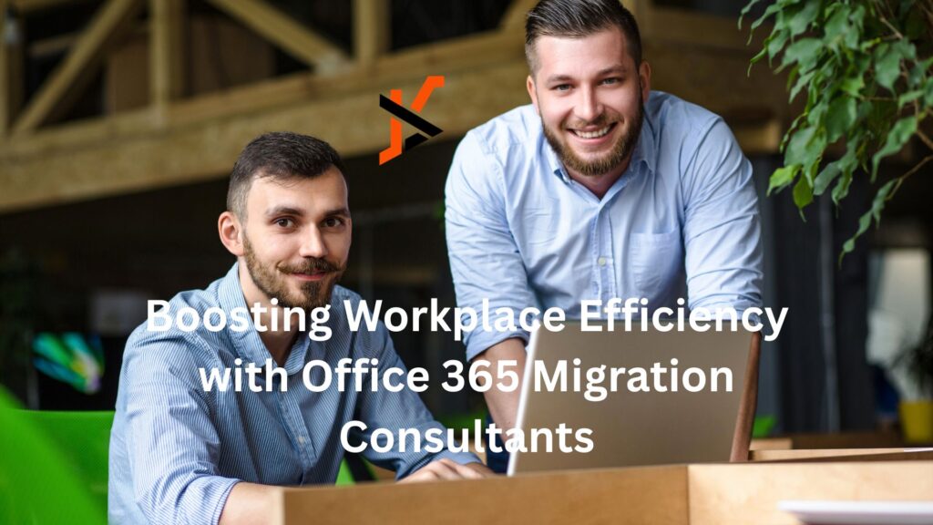 Boosting Workplace Efficiency with Office 365 Migration Consultants