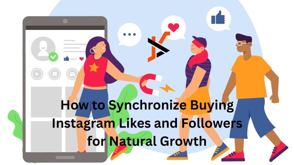How to Synchronize Buying Instagram Likes and Followers for Natural Growth