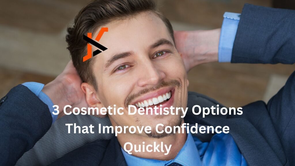 3 Cosmetic Dentistry Options That Improve Confidence Quickly