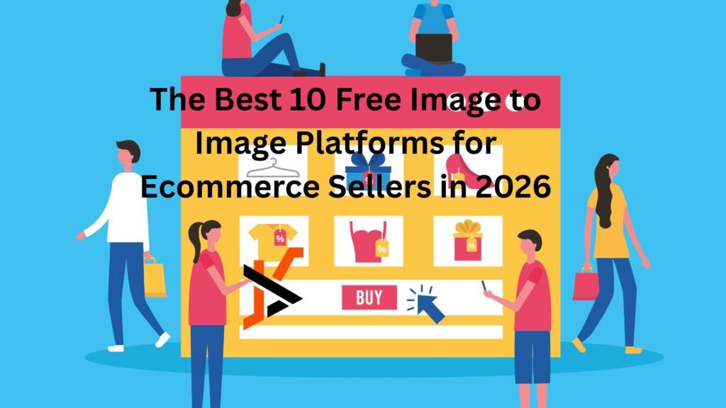 The Best 10 Free Image to Image Platforms for Ecommerce Sellers in 2026 The Best 10 Free Image to Image Platforms for Ecommerce Sellers in 2026