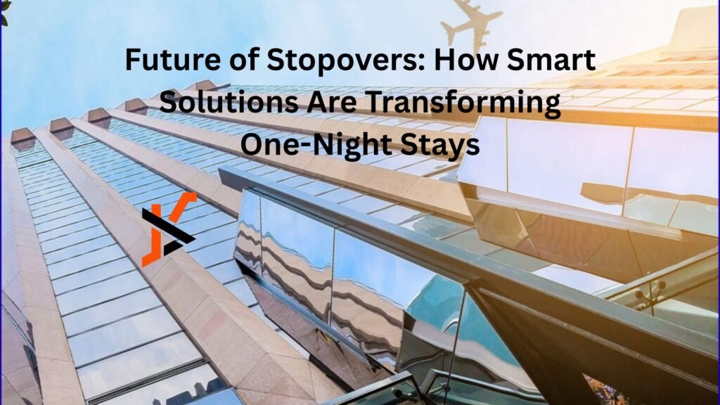 Future of Stopovers: How Smart Solutions Are Transforming One-Night Stays Future of Stopovers: How Smart Solutions Are Transforming One-Night Stays