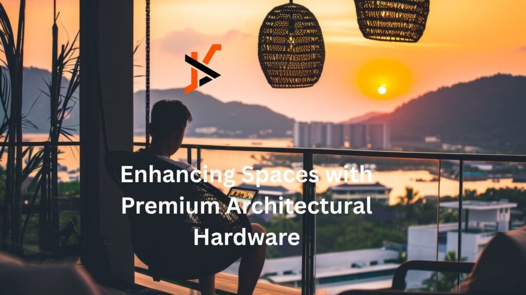 Enhancing Spaces with Premium Architectural Hardware