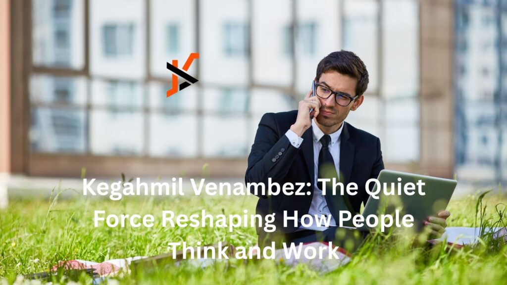 Kegahmil Venambez: The Quiet Force Reshaping How People Think and Work about kegahmil venambez