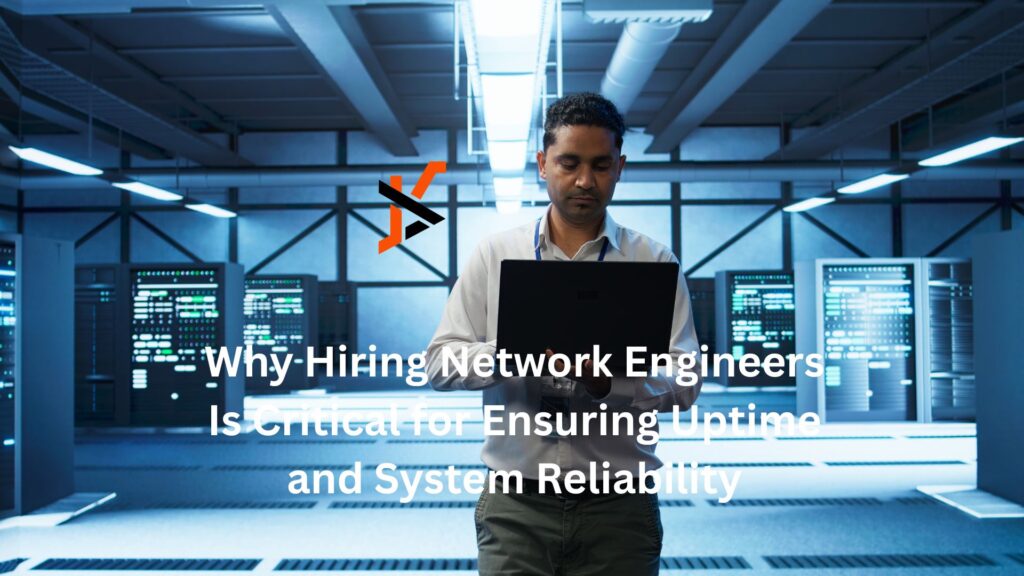Why Hiring Network Engineers Is Critical for Ensuring Uptime and System Reliability Why Hiring Network Engineers Is Critical for Ensuring Uptime and System Reliability