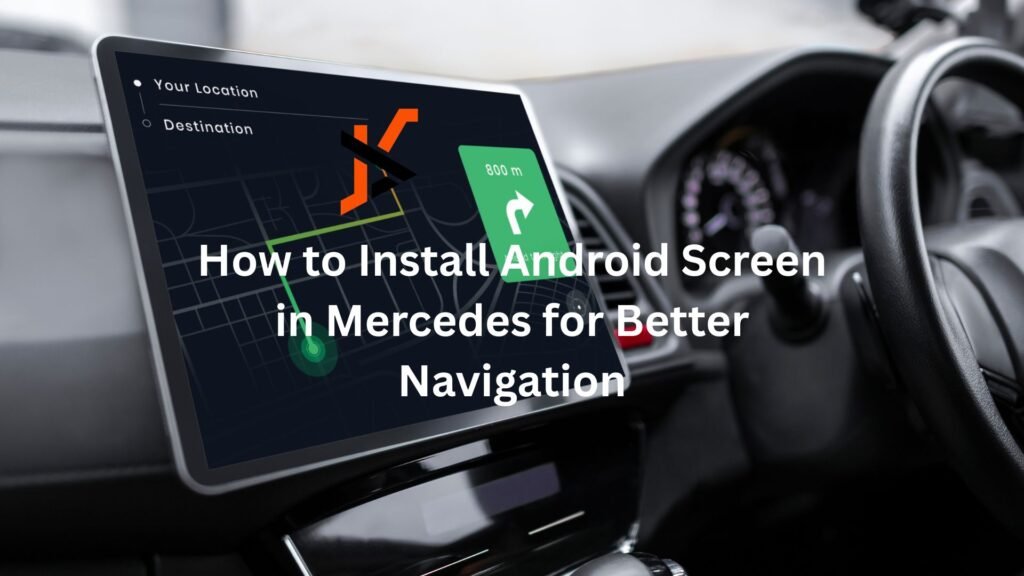 How to Install Android Screen in Mercedes for Better Navigation
