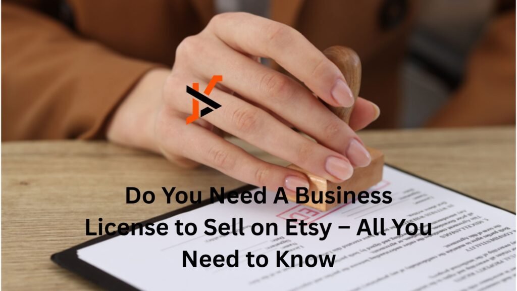 Do You Need A Business License to Sell on Etsy – All You Need to Know