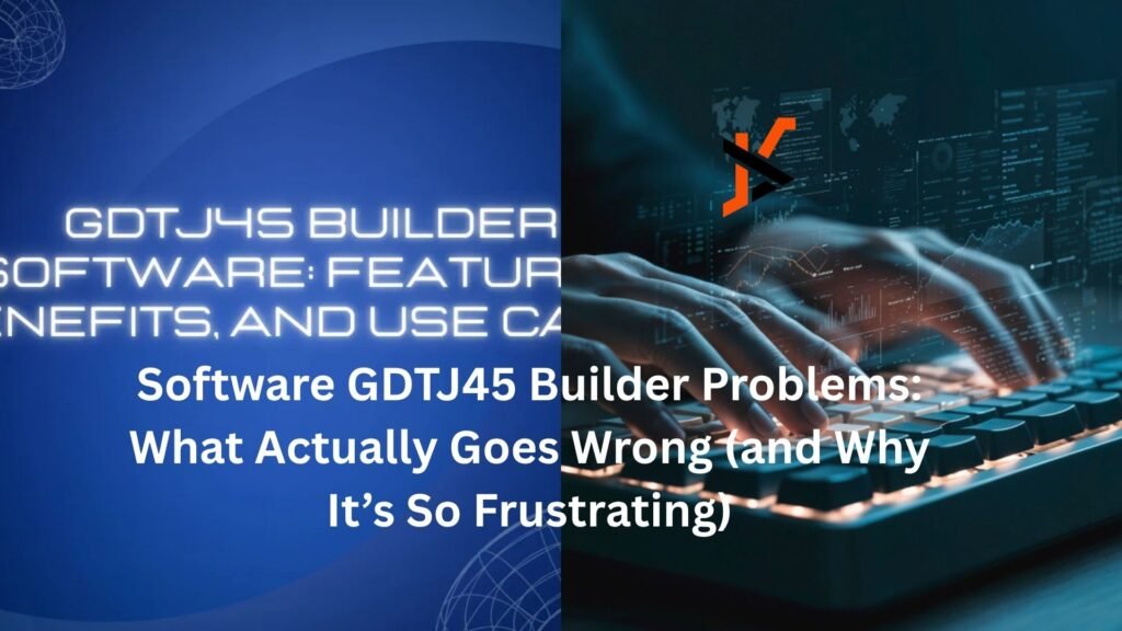 Software GDTJ45 Builder Problems: What Actually Goes Wrong (and Why It’s So Frustrating) software gdtj45 builder problems