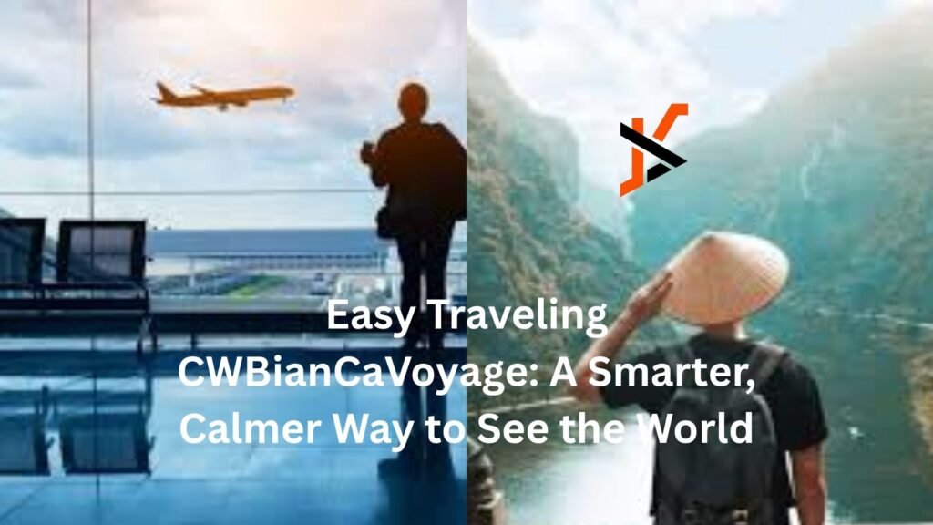Easy Traveling CWBianCaVoyage: A Smarter, Calmer Way to See the World easy traveling cwbiancavoyage