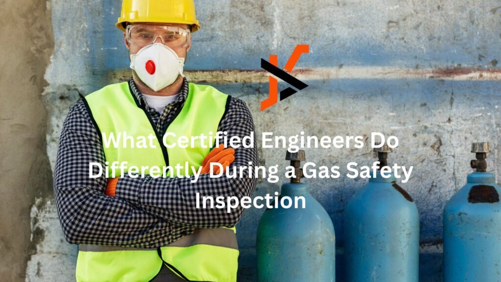 What Certified Engineers Do Differently During a Gas Safety Inspection