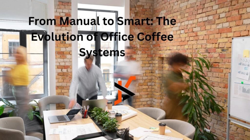 From Manual to Smart: The Evolution of Office Coffee Systems