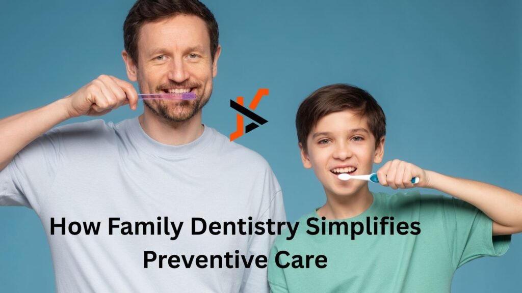 How Family Dentistry Simplifies Preventive Care
