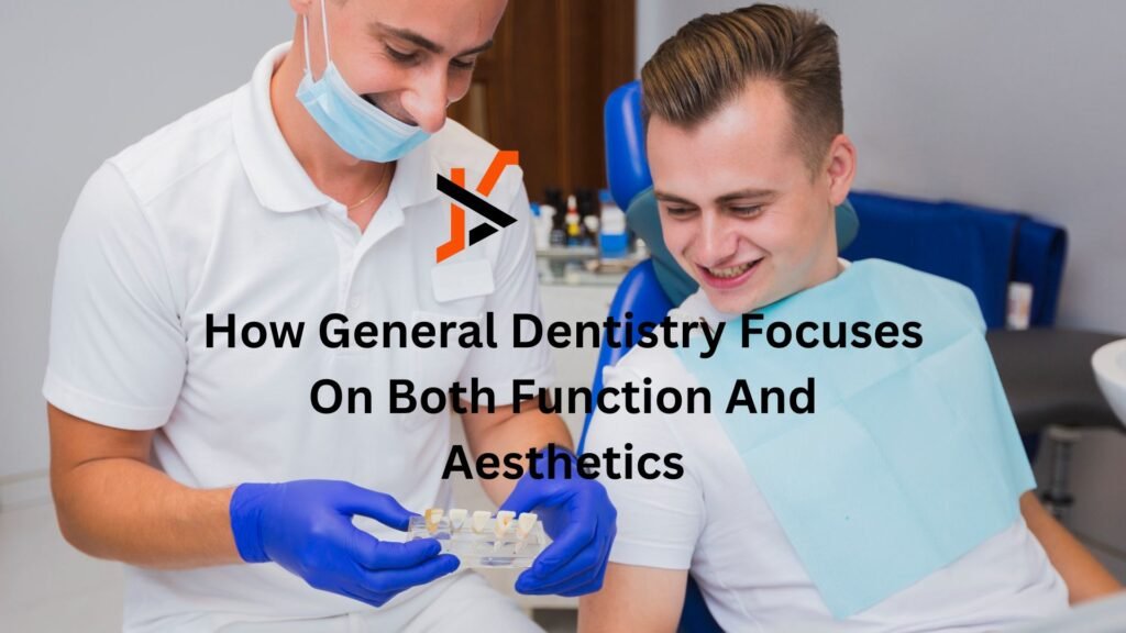 How General Dentistry Focuses On Both Function And Aesthetics