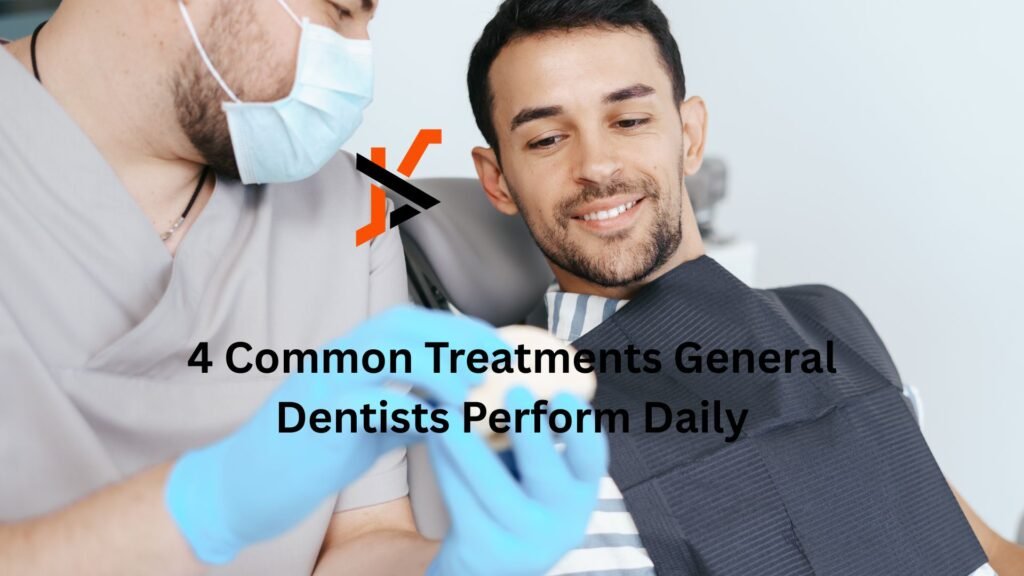 4 Common Treatments General Dentists Perform Daily