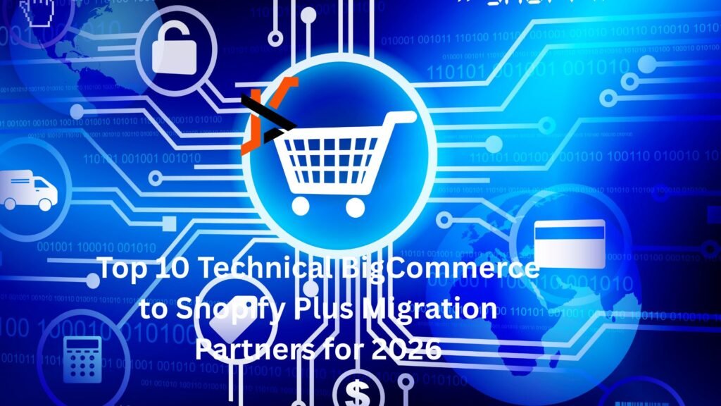 Top 10 Technical BigCommerce to Shopify Plus Migration Partners for 2026