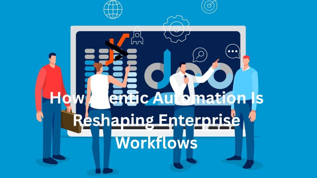 How Agentic Automation Is Reshaping Enterprise Workflows