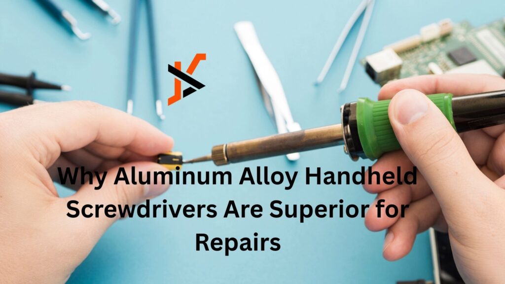 Why Aluminum Alloy Handheld Screwdrivers Are Superior for Repairs