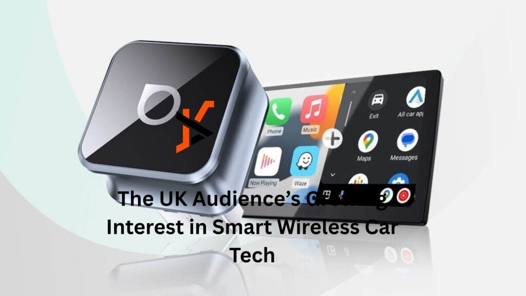 The UK Audience’s Growing Interest in Smart Wireless Car Tech The UK Audience’s Growing Interest in Smart Wireless Car Tech