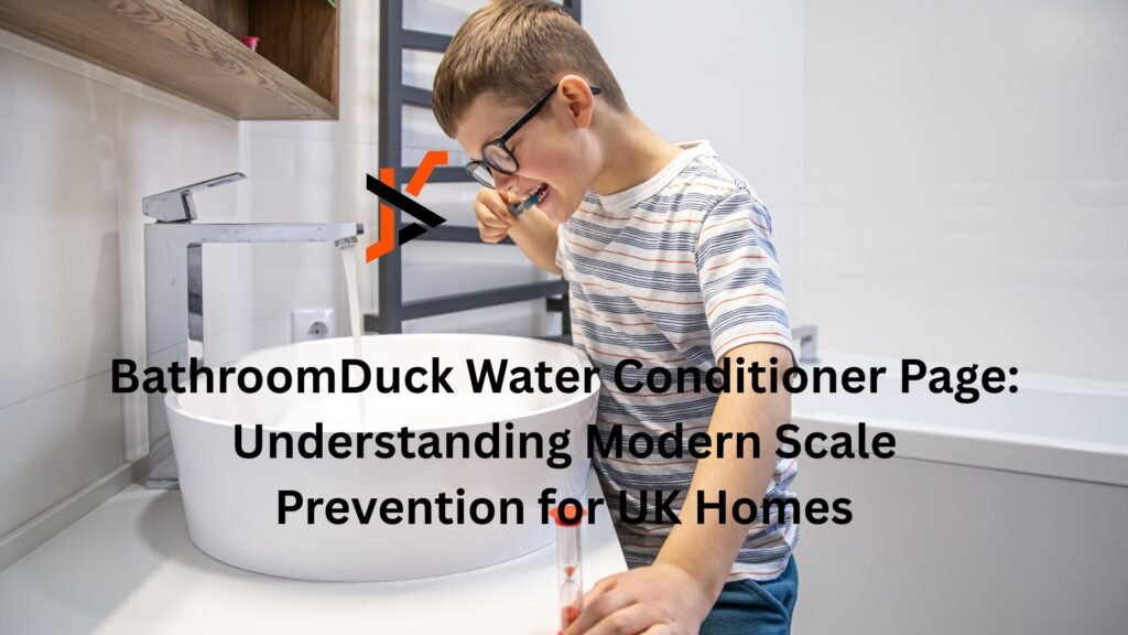BathroomDuck Water Conditioner Page: Understanding Modern Scale Prevention for UK Homes
